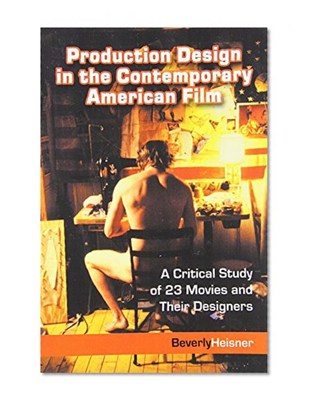 Production Design in the Contemporary American Film: A Critical Study of 23 Movies and Their Designers
