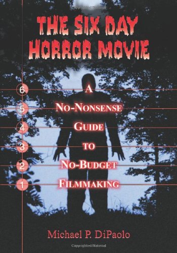 Book Cover The Six Day Horror Movie: A No-Nonsense Guide to No-Budget Filmmaking