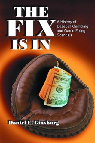 Book Cover The Fix Is in: A History of Baseball Gambling and Game Fixing Scandals