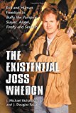 Existential Joss Whedon: Evil And Human Freedom in Buffy the Vampire Slayer, Angel, Firefly And Serenity