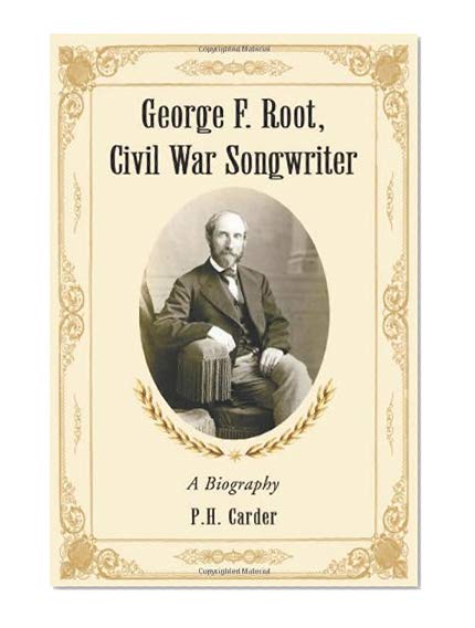 George F. Root, Civil War Songwriter: A Biography