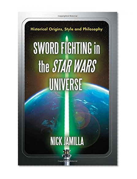 Book Cover Sword Fighting in the Star Wars Universe: Historical Origins, Style and Philosophy