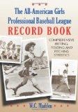 All-american Girls Professional Baseball League Record Book: Comprehensive Hitting, Fielding and