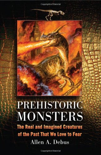 Book Cover Prehistoric Monsters: The Real and Imagined Creatures of the Past That We Love to Fear
