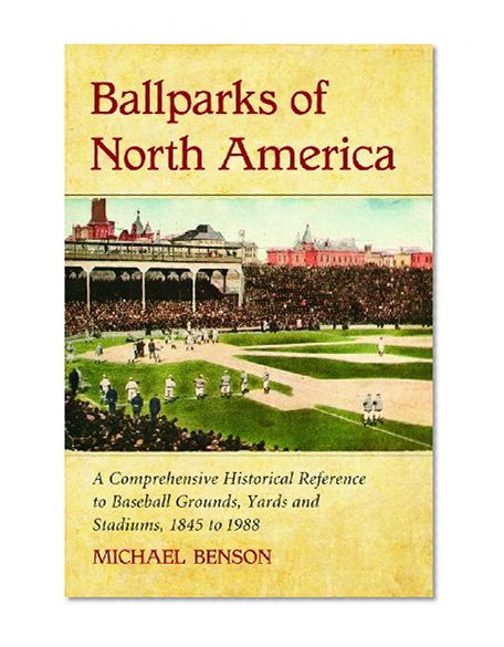 Book Cover Ballparks of North America: A Comprehensive Historical Encyclopedia of Baseball Grounds, Yards and Stadiums, 1845 to 1988