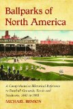 Ballparks of North America: A Comprehensive Historical Encyclopedia of Baseball Grounds, Yards and Stadiums, 1845 to 1988