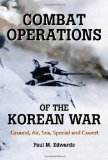 Combat Operations of the Korean War: Ground, Air, Sea, Special and Covert