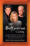 The Buffyverse Catalog: A Complete Guide to Buffy the Vampire Slayer and Angel in Print, Film, Television, Comics, Games and Other Media, 1992-2010