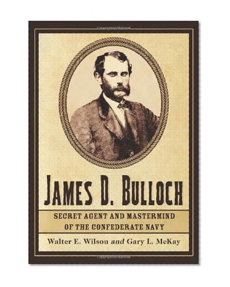 Book Cover James D. Bulloch: Secret Agent and MasterMind of the Confederate Navy