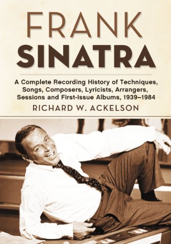 Book Cover Frank Sinatra: A Complete Recording History of Techniques, Songs, Composers, Lyricists, Arrangers, Sessions and First-Issue Albums, 1939-1984