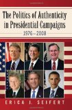 Politics of Authenticity in Presidential Campaigns, 1976 - 2008