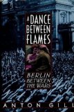 A Dance Between Flames: Berlin Between the Wars