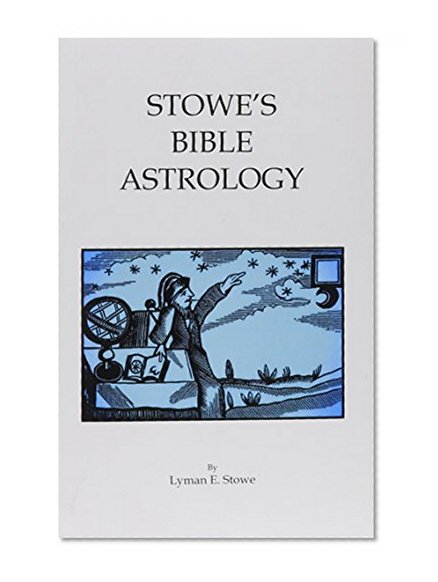 Stowe's Bible Astrology: The Bible Founded on Astrology