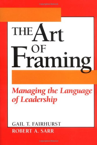 Book Cover The Art of Framing: Managing the Language of Leadership