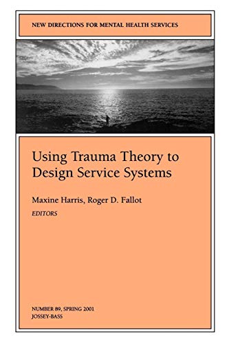 Book Cover New Directions for Mental Health Services, Using Trauma Theory to Design Service Systems, No. 89 Spring 2001 (J-B MHS Single Issue Mental Health Services)