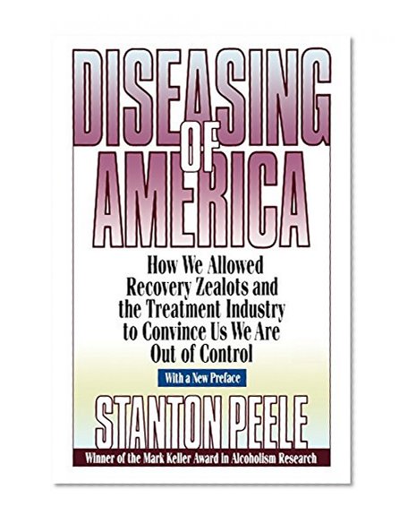 Book Cover Diseasing of America: How We Allowed Recovery Zealots and the Treatment Industry to Convince Us We Are Out of Control
