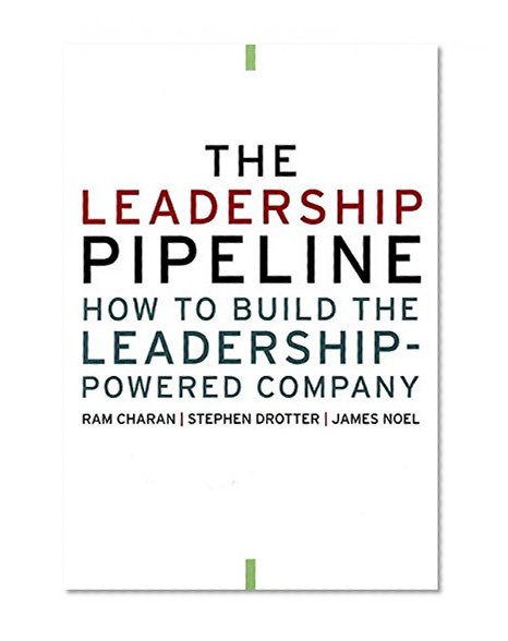 The Leadership Pipeline: How to Build the Leadership Powered Company