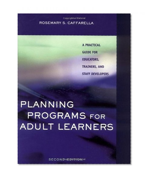 Planning Programs for Adult Learners: A Practical Guide for Educators, Trainers, and Staff Developers, 2nd Edition