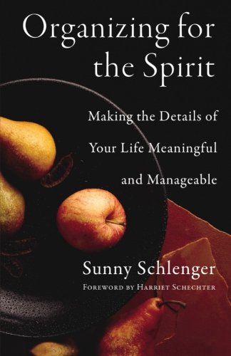 Organizing for the Spirit: Making the Details of Your Life Meaningful and Manageable