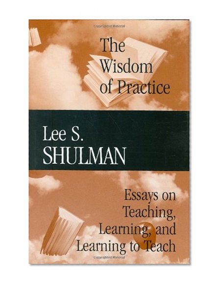 The Wisdom of Practice: Essays on Teaching, Learning, and Learning to Teach (v. 1)