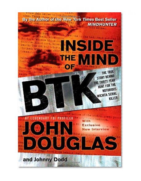 Inside the Mind of BTK: The True Story Behind the Thirty-Year Hunt for the Notorious Wichita Serial Killer