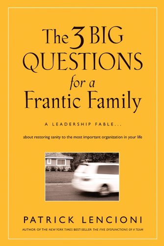 Book Cover The 3 Big Questions for a Frantic Family: A Leadership Fable... About Restoring Sanity To The Most Important Organization In Your Life