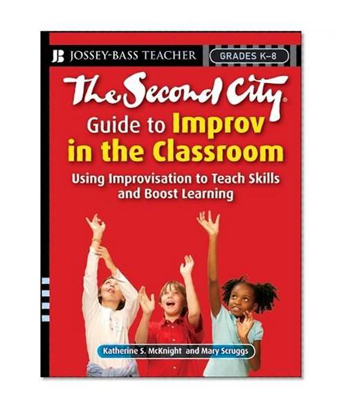 Book Cover The Second City Guide to Improv in the Classroom: Using Improvisation to Teach Skills and Boost Learning
