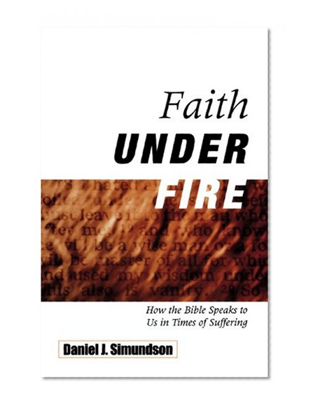 Faith Under Fire: How the Bible Speaks to Us in Times of Suffering