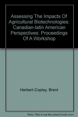 Assessing The Impacts Of Agricultural Biotechnologies: Canadian-latin American Perspectives: Proceedings Of A Workshop
