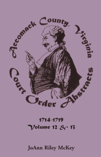 Accomack County, Virginia Court Order Abstracts, Volumes 12 and 13: 1714-1719