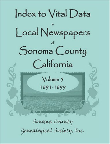 Index to Vital Data in Local Newspapers of Sonoma County, California, Volume V: 1891-1899