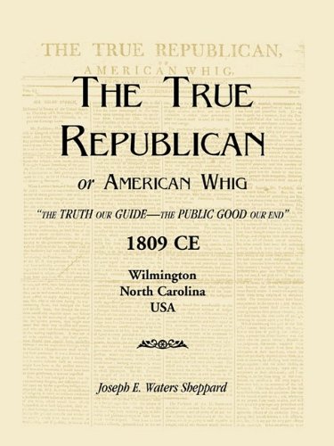 The True Republican, or American Whig: "The Truth Our Guide - The Public Good Our End." 1809 CE, Wilmington, North Carolina, USA