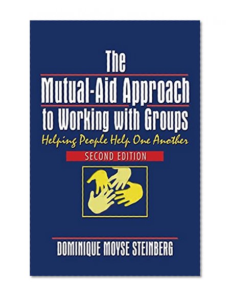 Book Cover The Mutual-Aid Approach to Working with Groups: Helping People Help One Another, Second Edition
