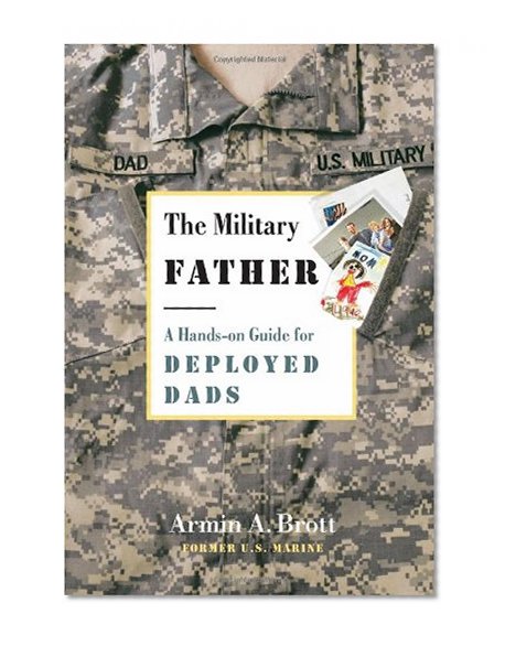The Military Father: A Hands-on Guide for Deployed Dads (New Father Series)