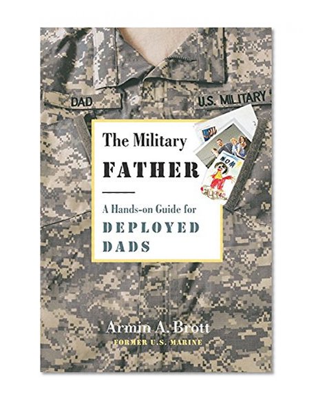 The Military Father: A Hands-on Guide for Deployed Dads (New Father Series)