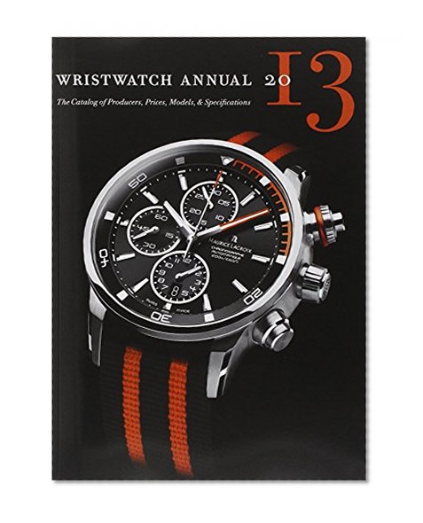 Wristwatch Annual 2013: The Catalog of Producers, Prices, Models, and Specifications
