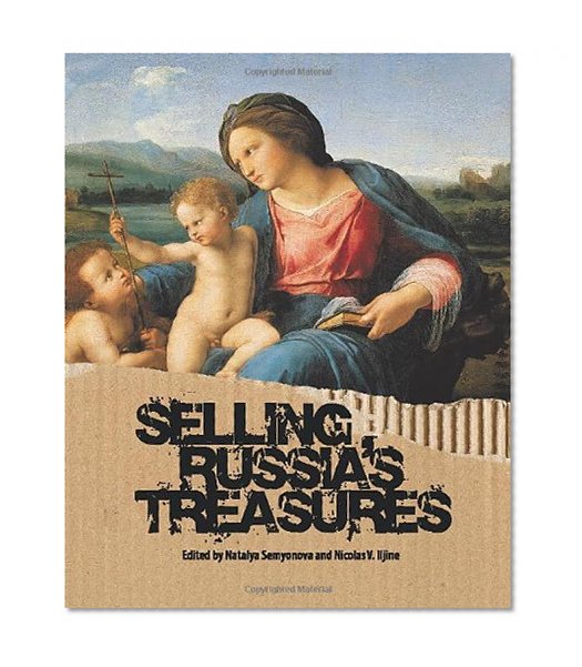 Selling Russia's Treasures: The Soviet Trade in Nationalized Art, 1917â€“1938