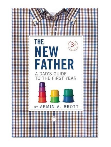 The New Father: A Dad's Guide to the First Year