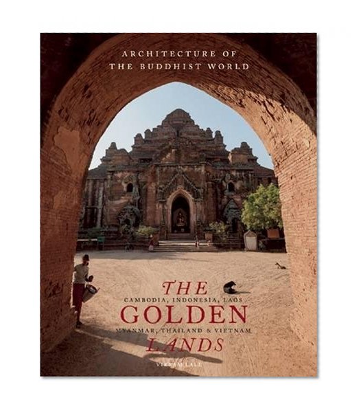 The Golden Lands: Cambodia, Indonesia, Laos, Myanmar, Thailand & Vietnam (Architecture of the Buddhist World)