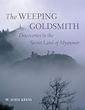 The Weeping Goldsmith: Discoveries in the Secret Land of Myanmar