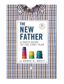 The New Father: A Dad's Guide to the First Year