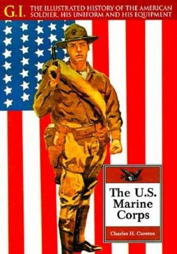The U.S. Marine Corps (GIS) (G.I.: The Illustrated History of the American Soldier, His Uniform, & His Equipment (Chelsea House))