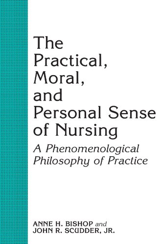 The Practical, Moral, and Personal Sense of Nursing: A Phenomenological Philosophy of Practice