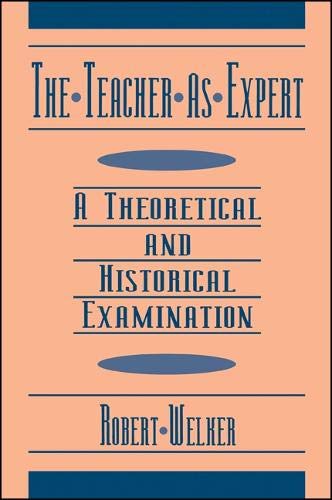 The Teacher As Expert: A Theoretical and Historical Examination (SUNY Series in Philosophy of Education) (SUNY series, The Philosophy of Education)
