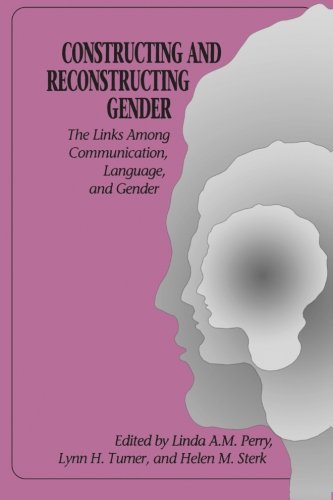 Constructing and Reconstructing Gender: The Links Among Communication, Language, and Gender (S U N Y Series in Feminist Criticism and Theory) (Suny Series in Feminist Criticism & Theory)