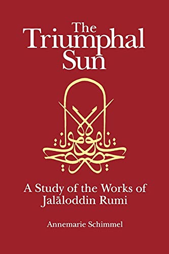 The Triumphal Sun (Persian Studies Series): A Study of the Works of Jalaloddin Rumi (Persian Studies Series ; 8)