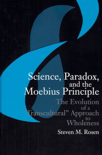 Science, Paradox, and the Moebius Principle: The Evolution of a "Transcultural" Approach to Wholeness (S U N Y Series in Science, Technology, and Society)