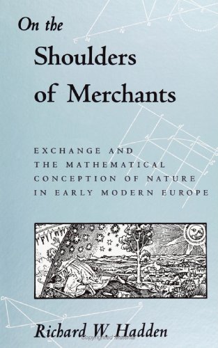 On the Shoulders of Merchants: Exchange and the Mathematical Conception of Nature (S U N Y Series in Science, Technology, and Society)