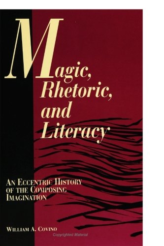 Magic, Rhetoric, and Literacy: An Eccentric History of the Composing Imagination (Suny Series, Literacy, Culture, and Learning)