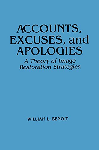 Accounts, Excuses, and Apologies: A Theory of Image Restoration Strategies (Suny Sieres in Speech Communication) (SUNY series in Communication Studies)